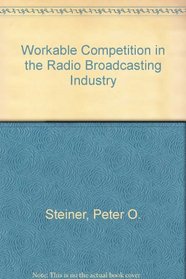 Workable Competition in the Radio Broadcasting Industry (Dissertations in broadcasting)