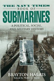 The Navy Times Book of Submarines: A Political, Social, and Military History