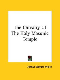 The Chivalry Of The Holy Masonic Temple