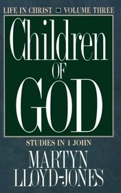 Children of God: Studies in 1 John (Life in Christ, Vol 3)