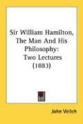 Sir William Hamilton, The Man And His Philosophy: Two Lectures (1883)