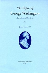 Papers of George Washington: January-March 1777 (Papers of George Washington, Revolutionary War Series)