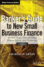 Banker's Guide to New Small Business Finance, + Website: Venture Deals, Crowdfunding, Private Equity, and Technology (Wiley Finance)