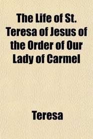 The Life of St. Teresa of Jesus of the Order of Our Lady of Carmel