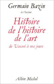 Histoire de l'histoire de l'art: De Vasari a nos jours (French Edition)