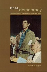 Real Democracy : The New England Town Meeting and How It Works (American Politics and Political Economy Series)