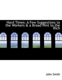 Hard Times: A Few Suggestions to the Workers a a Broad Hint to the Rich (Large Print Edition)