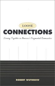 Loose Connections : Joining Together in Americas Fragmented Communities