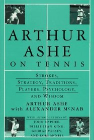 Arthur Ashe On Tennis : Strokes, Strategy, Traditions, Players, Psychology, and Wisdom