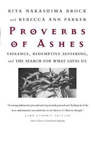 Proverbs of Ashes : Violence, Redemptive Suffering, and the Search for What Saves Us