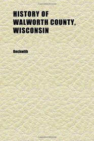 History of Walworth County, Wisconsin (Volume 1)