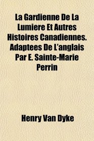 La Gardienne De La Lumiere Et Autres Histoires Canadiennes. Adaptes De L'anglais Par E. Sainte-Marie Perrin