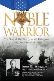 Noble Warrior: The Life and Times of Maj. Gen. James E. Livingston, USMC (Ret.), Medal of Honor