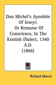 Dan Michel's Ayenbite Of Inwyt: Or Remorse Of Conscience, In The Kentish Dialect, 1340 A.D. (1866)