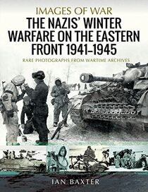 The Nazis' Winter Warfare on the Eastern Front 1941?1945: Rare Photographs from Wartime Archives (Images of War)