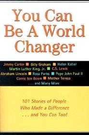 You Can Be a World Changer: 101 Stories of People Who Made a Difference and You Can Too