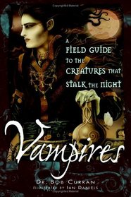 Vampires: A Field Guide To The Creatures That Stalk The Night