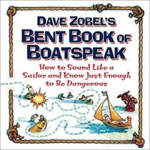Dave Zobel's Bent Book of Boatspeak: How to Sound Like a Sailor and Know Just Enough to Be Dangerous