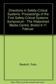 Directions in Safety-Critical Systems: Proceedings of the First Safety-Critical Systems Symposium : The Watershed Media Centre, Bristol 9-11 Februar