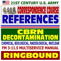 21st Century U.S. Army Correspondence Course References: Chemical, Biological, Radiological, Nuclear (CBRN) Decontamination, FM 3-11.5 Multiservice Manual (Ringbound)