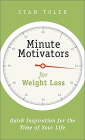 Minute Motivators for Weight Loss: Quick Inspiration for the Time of Your Life