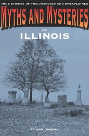 Myths and Mysteries of Illinois: True Stories of the Unsolved and Unexplained (Myths and Mysteries Series)