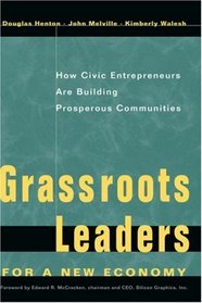 Grassroots Leaders for a New Economy : How Civic Entrepreneurs Are Building Prosperous Communities (Jossey Bass Nonprofit  Public Management Series)