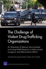 The Challenge of Violent Drug-Trafficking Organizations: An Assessment of Mexican Security Based on Existing RAND Research on Urban Unrest, Insurgency, and Defense-Sector Reform