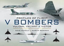 PROFILES OF FLIGHT SERIES: V BOMBERS: Vulcan, Valiant and Victor