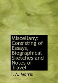Miscellany: Consisting of Essays, Biographical Sketches and Notes of Travel