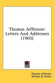 Thomas Jefferson: Letters And Addresses (1905)