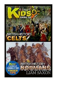 A Smart Kids Guide To BRITISH HISTORY CELTS AND BRITISH HISTORY NORMANS: A World Of Learning At Your Fingertips
