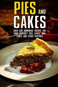 Pies and Cakes: Over 200 Homemade Recipes for Your Perfrect Pies, Cakes, Mug Cakes and Other Pastries (Homemade Pastry)