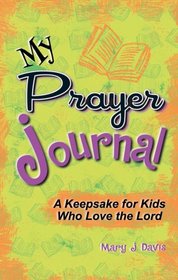 My Prayer Journal: A Keepsake for Kids Who Love the Lord
