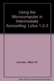 Using the Microcomputer in Intermediate Accounting: Lotus 1 2 3 Edition/Book and Disk