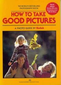 How To Take Good Pictures: A Photo Guide By Kodak