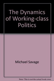 The Dynamics of Working-class Politics: The Labour Movement in Preston, 1880-1940