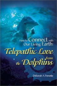 How to Connect With Our Living Earth: Telepathic Love from the Dolphins