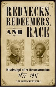 Rednecks, Redeemers, and Race: Mississippi after Reconstruction, 1877?1917 (Heritage of Mississippi Series)
