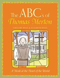 The ABC's of Thomas Merton: A Monk at the Heart of the World