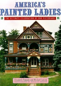 America's Painted Ladies : The Ultimate Celebration of Our Victorians