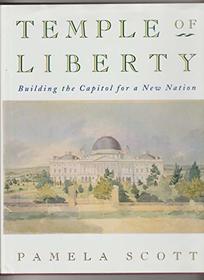 Temple of Liberty: Building the Capitol for a New Nation