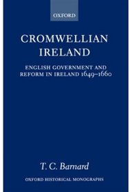Cromwellian Ireland: English Government and Reform in Ireland 1649-1660 (Oxford Historical Monographs)