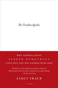 The Freedom Agenda: Why America Must Spread Democracy (Just Not the Way George Bush Did)