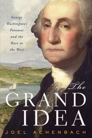The Grand Idea : George Washington's Potomac and the Race to the West