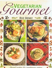 The Vegetarian Gourmet: Special Recipes for Sumptuous Eating, With over 85 Irresistible Dishes from Canapes to Desserts