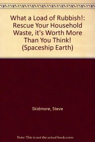 What a Load of Rubbish!: Rescue Your Household Waste, it's Worth More Than You Think! (Spaceship Earth)