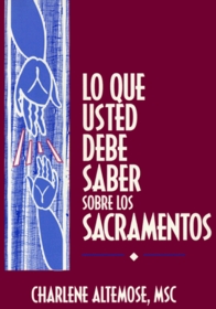 Lo Que Usted Debe Saber Sobre Los Sacramentos