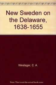 New Sweden on the Delaware, 1638-1655 (A Special Edition for the Swedish-American Celebration)