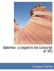 Waterloo: a Sequel to the Conscript of 1813
